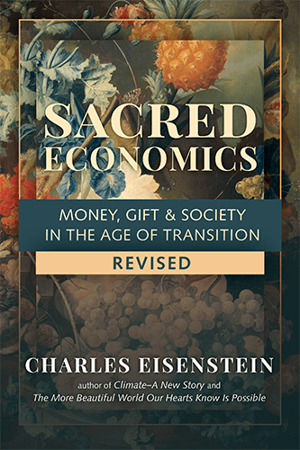 Sacred Economics: Money, Gift, and Society in the Age of Transition (revised) by Charles Eisenstein